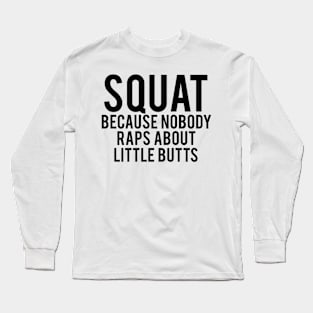 Squat Because Nobody Raps About Little Butts Funny Humorous Long Sleeve T-Shirt